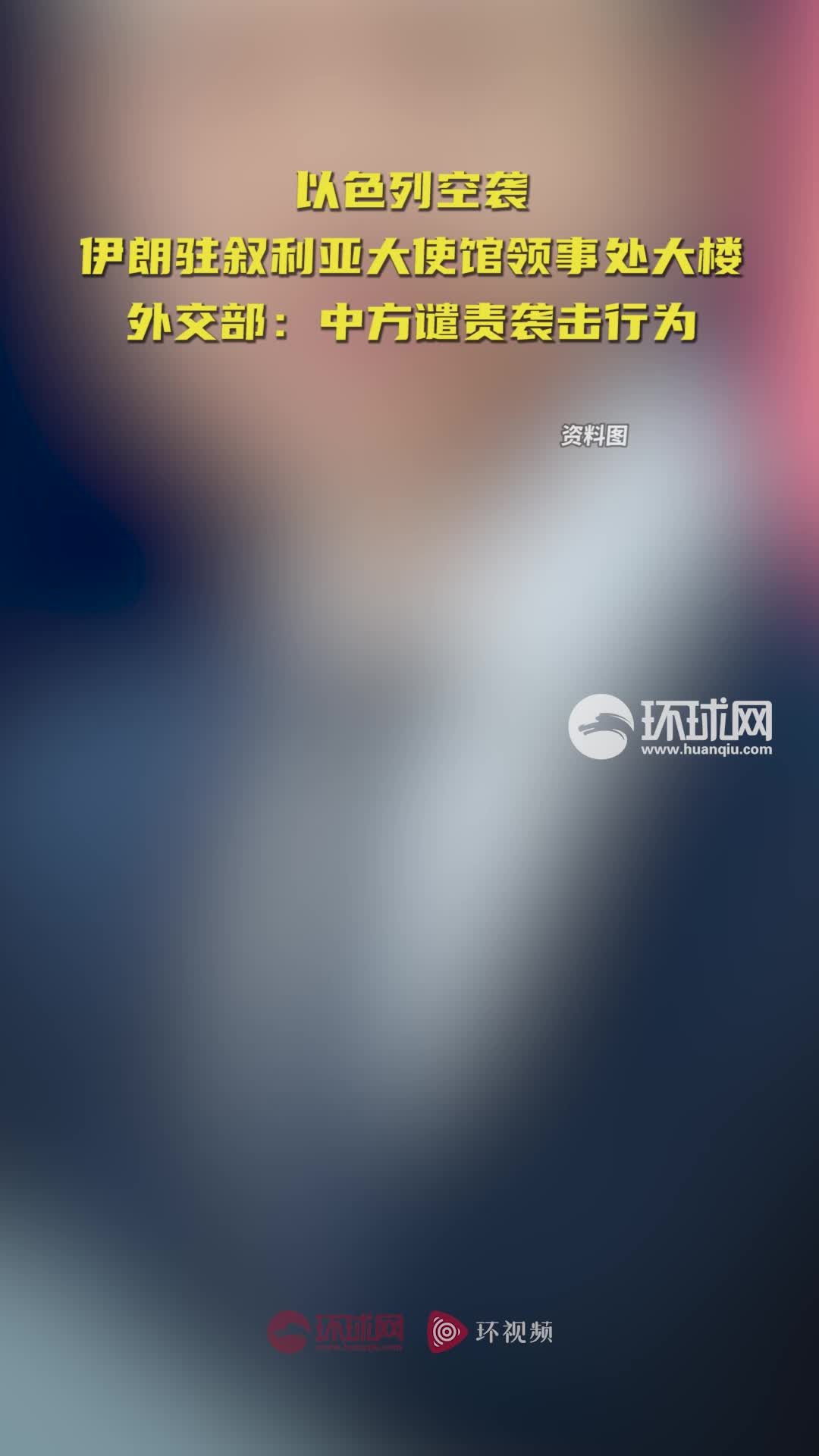 以色列空袭伊朗驻叙利亚大使馆领事处大楼，中方谴责